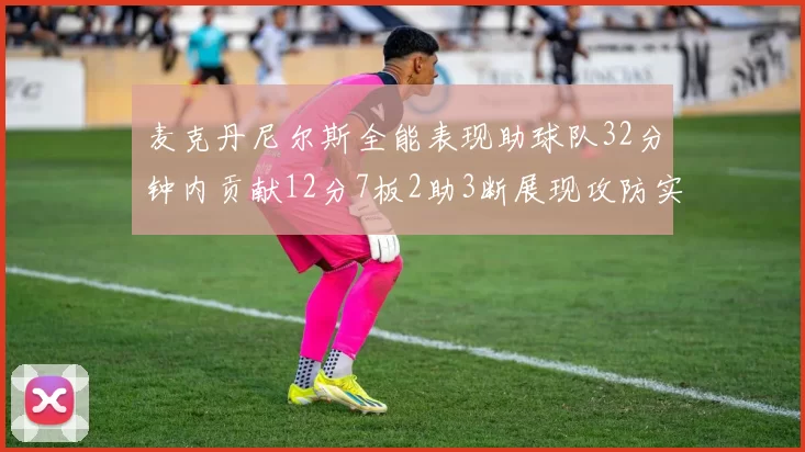 麦克丹尼尔斯全能表现助球队32分钟内贡献12分7板2助3断展现攻防实力