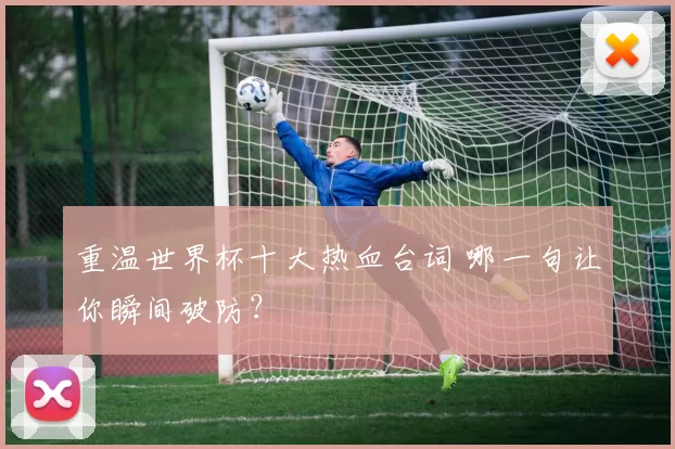 重温世界杯十大热血台词 哪一句让你瞬间破防?
