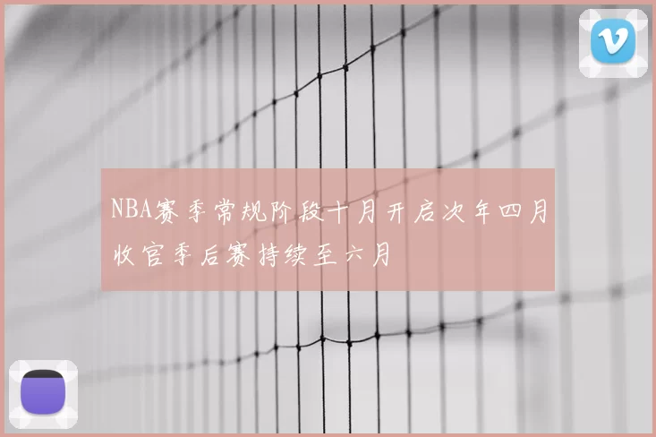 NBA赛季常规阶段十月开启次年四月收官季后赛持续至六月