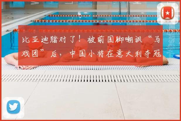 比亚迪赌对了！被前国脚嘲讽“马戏团”后，中国小将在意大利夺冠