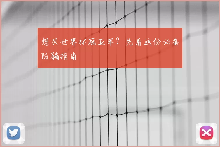 想买世界杯冠亚军？先看这份必备防骗指南