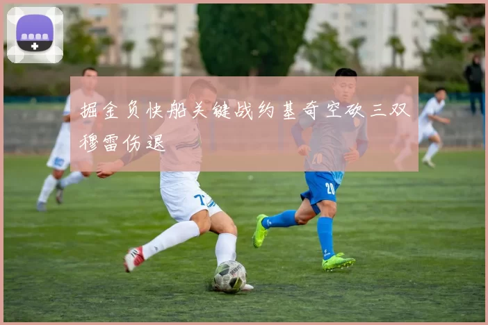 掘金负快船关键战约基奇空砍三双穆雷伤退