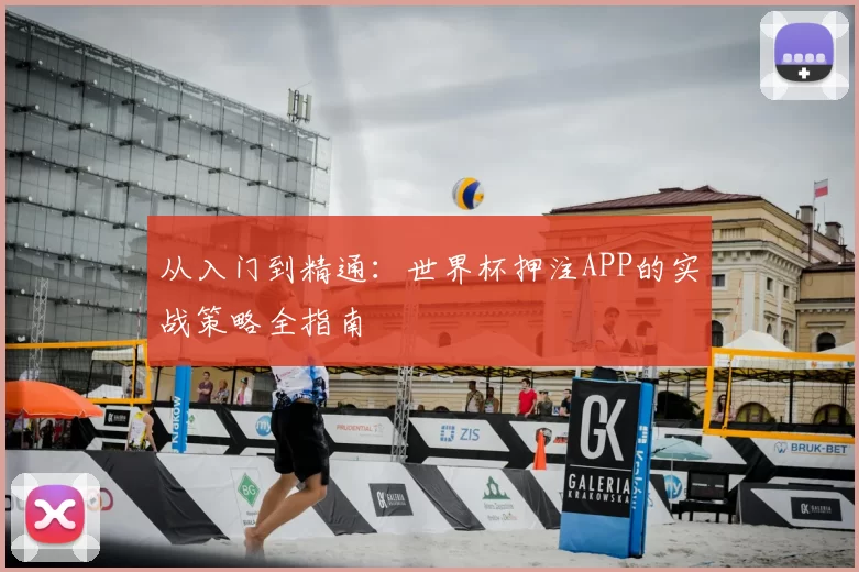 从入门到精通:世界杯押注APP的实战策略全指南