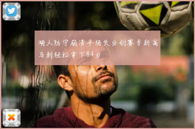 湖人防守崩溃半场失分创赛季新高马刺轻松拿下84分