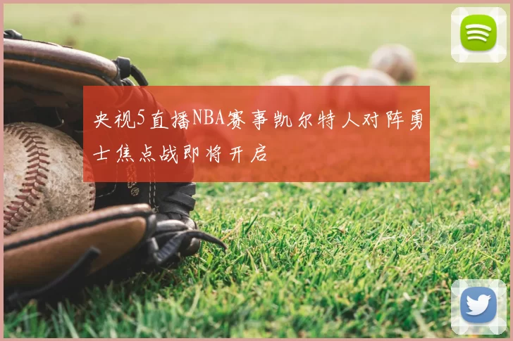 央视5直播NBA赛事凯尔特人对阵勇士焦点战即将开启