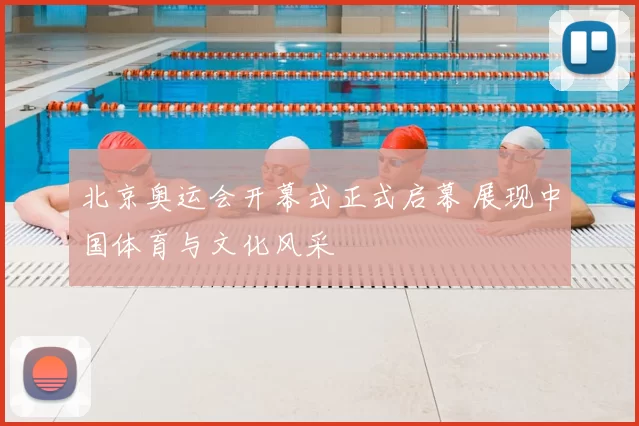 北京奥运会开幕式正式启幕 展现中国体育与文化风采